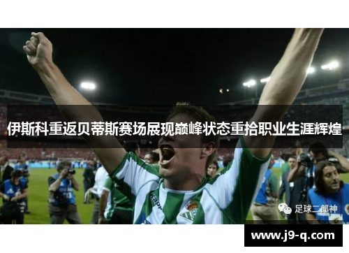 伊斯科重返贝蒂斯赛场展现巅峰状态重拾职业生涯辉煌
