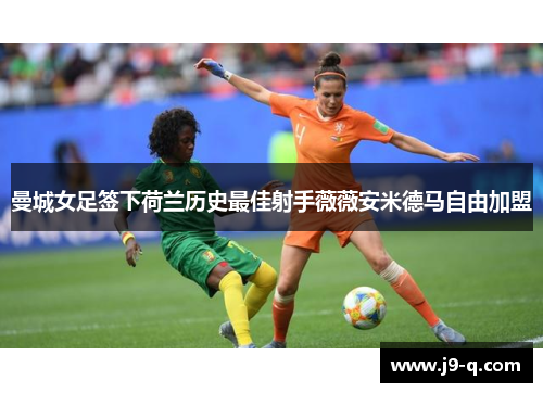 曼城女足签下荷兰历史最佳射手薇薇安米德马自由加盟